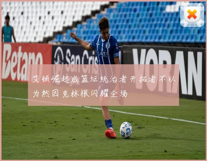艾顿崛起成篮坛统治者开拓者不以为然因克林根闪耀全场