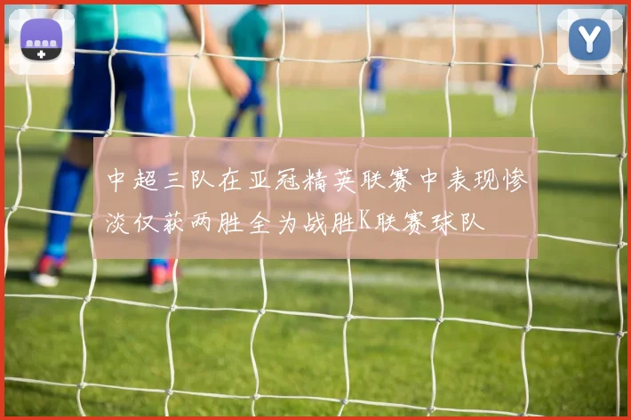 中超三队在亚冠精英联赛中表现惨淡仅获两胜全为战胜K联赛球队
