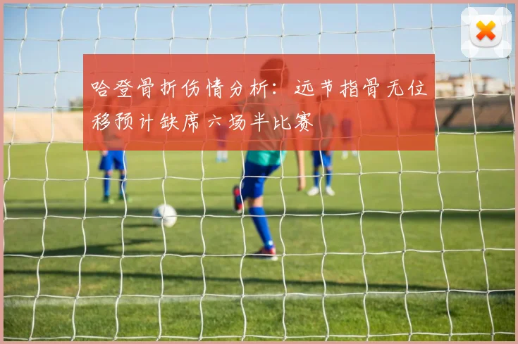 哈登骨折伤情分析：远节指骨无位移预计缺席六场半比赛